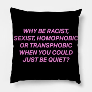 Why Be Racist Sexist Homophobic Pillow