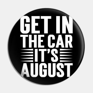 Get In The Car, It’s August v5 Pin