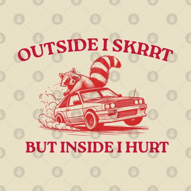 Outside I Skrrt But Inside I Hurt, Funny Raccoon, Trash Panda by LaroyaloTees