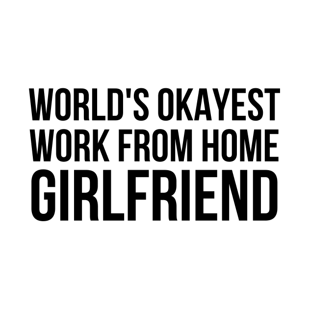 Worlds Okayest Work From Home Girlfriend by simple_words_designs