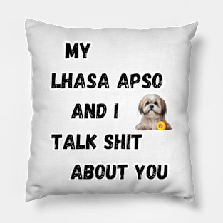 My Lhasa Apso and I Talk $hit Pillow