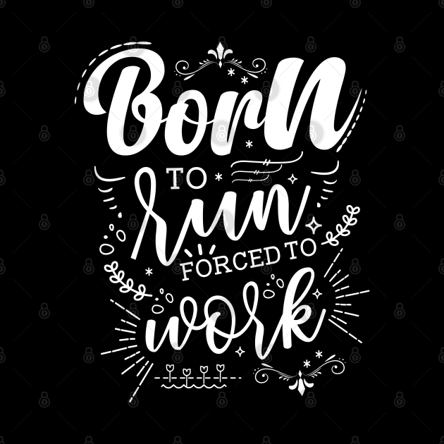 Born To Run, Forced To Work by Azulan Creatives