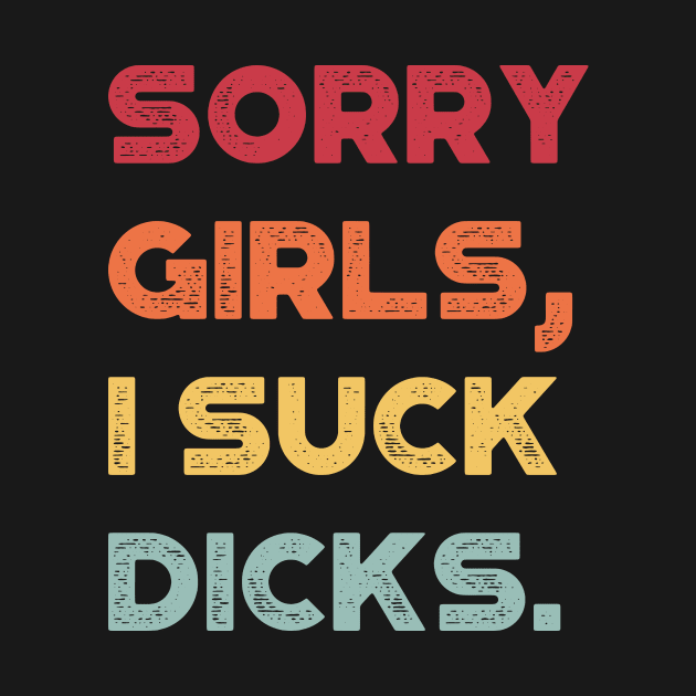 Sorry Girls I Suck Dicks Funny Vintage Retro (Sunset) by truffela