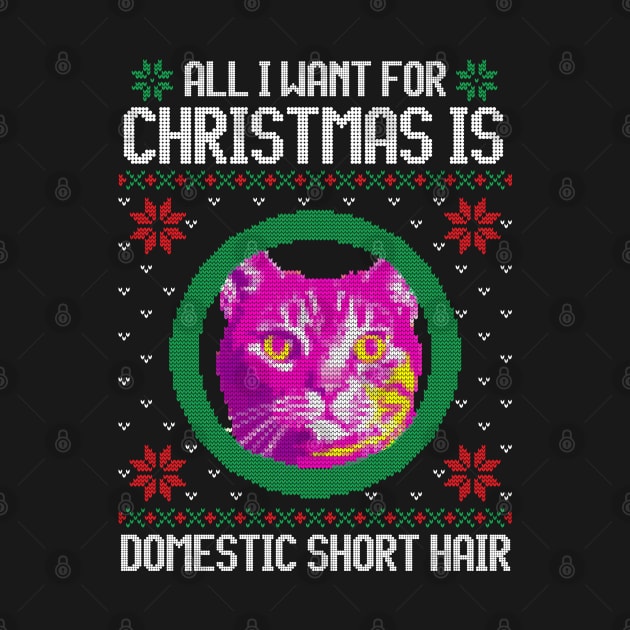 All I Want for Christmas is Domestic Short Hair - Christmas Gift for Cat Lover by Ugly Christmas Sweater Gift