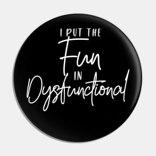 I put the FUN in Dysfunctional (white script) Pin