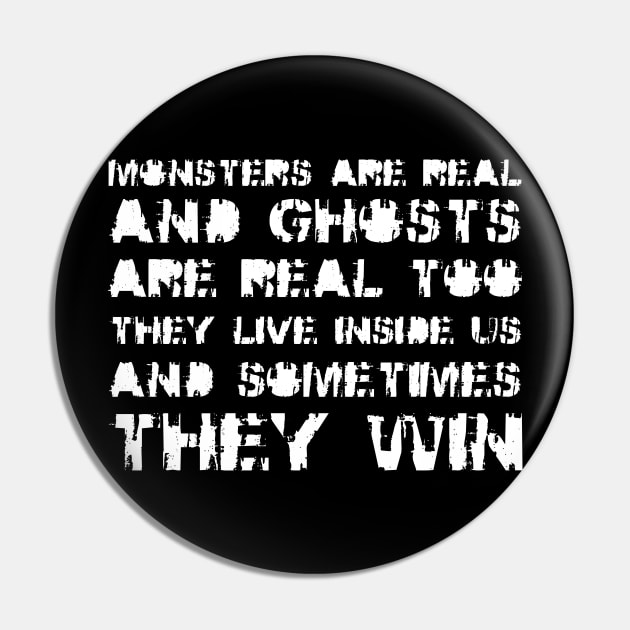 Monsters Are Real, and Ghosts Are Real Too. They Live Inside Us, And Sometimes, They Win white Pin by QuotesInMerchandise