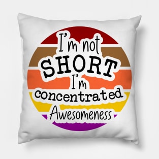 Im Not Short Im Concentrated Awesomeness Pillow