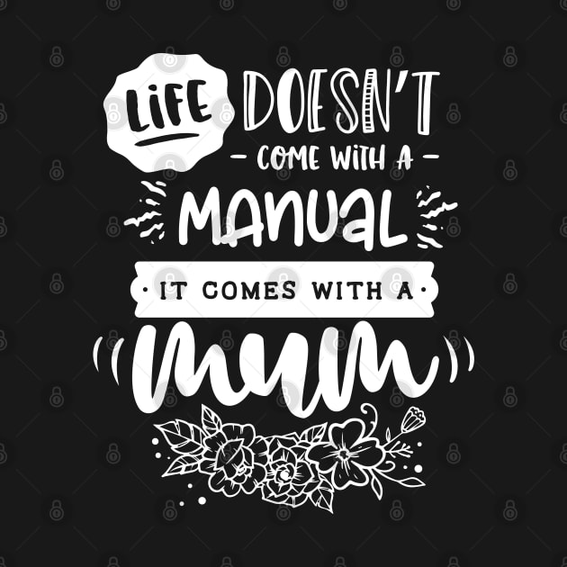 Life doesn't come with a manual it comes with a mum for mothers day by Dylante