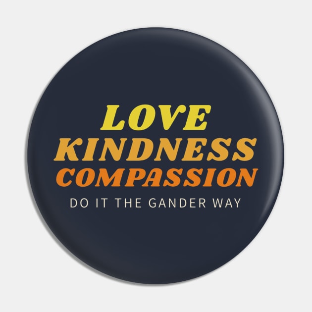 Love, Kindness, Compassion (The Gander Way) Pin by mrsamuelson