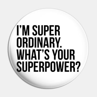 I'm super ordinary. What's your superpower?. (In black) Pin