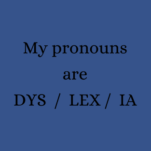 My pronouns are DYS / LEX / IA T-Shirt