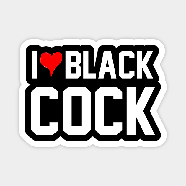I Love Black Cock Queen Of Spades I Love Black Cock Magnet Teepublic