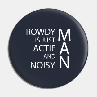 rowdy is just actif and noisy man Pin