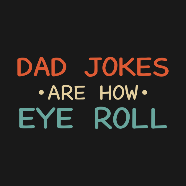 Dad Jokes Are How Eye Roll - Dad Jokes Are How Eye Roll - T-Shirt ...