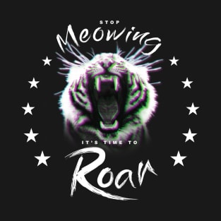 STOP MEOWING, IT'S TIME TO ROAR - YEAR OF THE TIGER T-Shirt