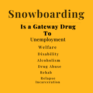 Snowboarding is a gateway drug T-Shirt