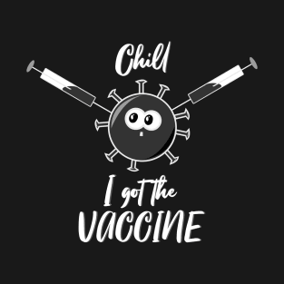Chill, I got the vaccine T-Shirt