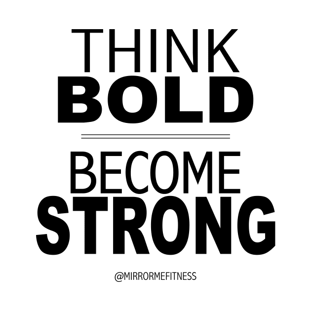 THINK BOLD | BE STRONG by MirrorMeFitness