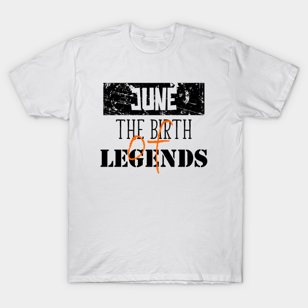 June Birthday Gift for Men The Birth of Legends - The Birth Of Legends - T-Shirt