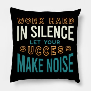 Work Hard in Silence Let Your Success Make Noise Pillow