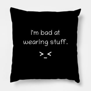 I'm bad at wearing stuff Pillow