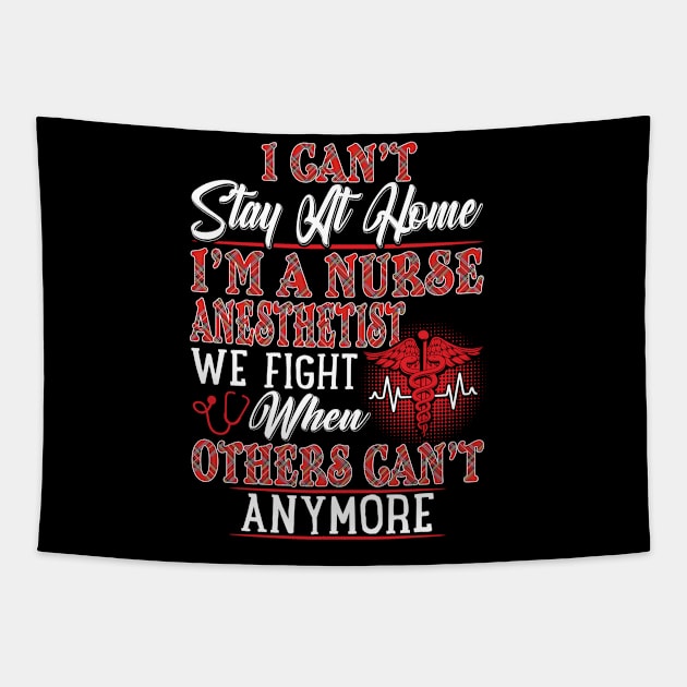 I Can't Stay At Home I'm A Nurse Anesthetist We Fight - Nurse Gifts Tapestry by Phuc Son R&T