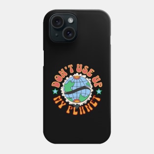 Don't use up my planet Phone Case