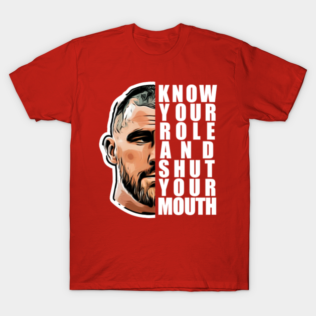 Discover Know Your Role And Shut Your Mouth Kelce's Quote T-Shirt