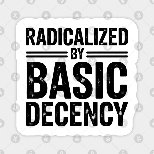 radicalized-by-basic-decency Magnet by Creatifly Graphic Tees