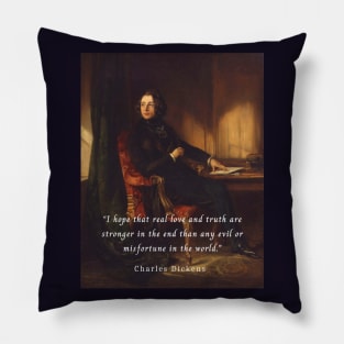 Charles Dickens portrait and quote: I hope that real love and truth are stronger in the end than any evil or misfortune in the world. Pillow