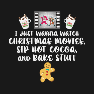 I just Wanna Watch Christmas Movies Sip Hot Cocoa Bake Stuff T-Shirt