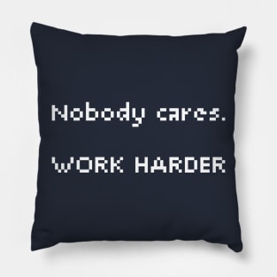 Nobody cares. Work Harder Pillow