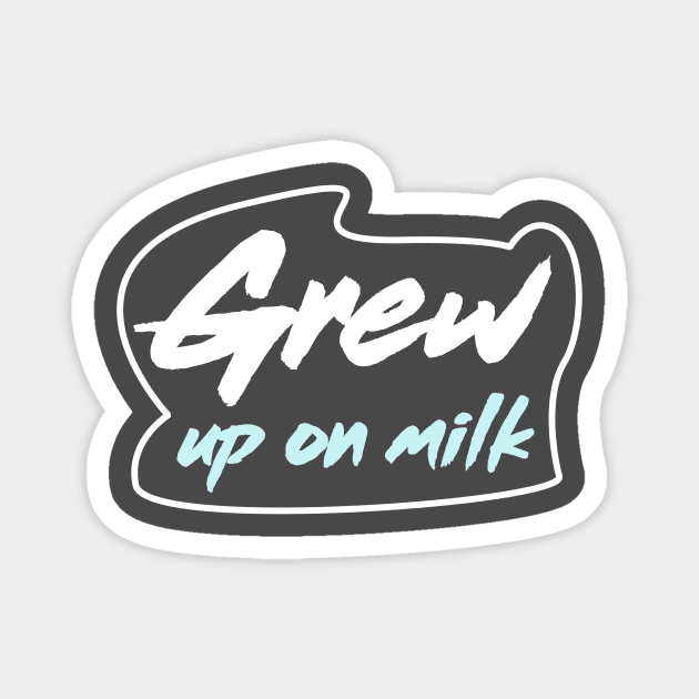 Grew up on milk Magnet by sowecov1