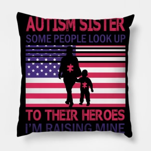 Autism Sister Some People Look Up To Their Heroes I'm Raising Mine Autistic US FLag July 4th Day Pillow