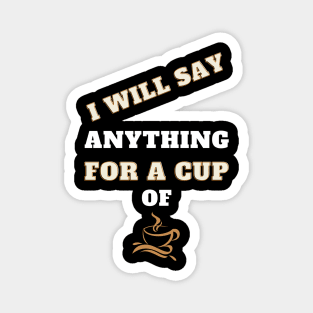 i will say anything for a cup of coffee Magnet