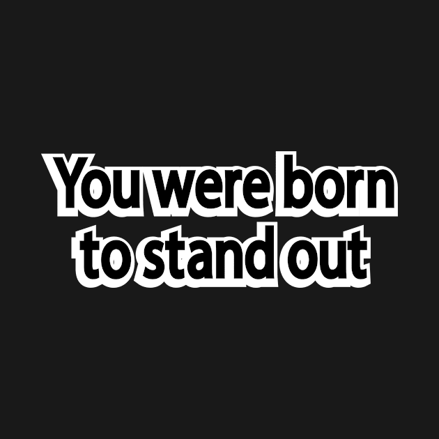 You were born to stand out by It'sMyTime