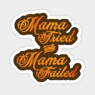 Mama Tried and Mama Failed Magnet