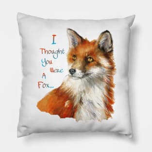 I Thought You Were A Fox...(1) Pillow