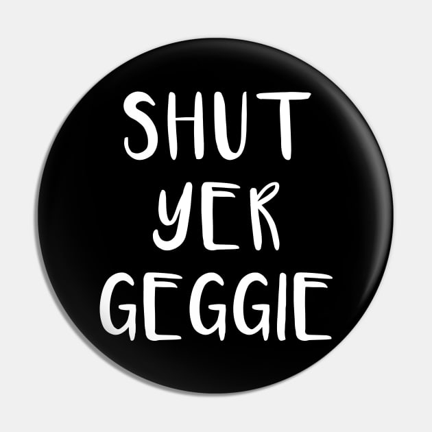 SHUT YER GEGGIE, Scots Language Phrase Pin by MacPean