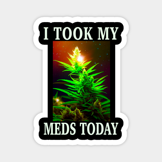 I Took My Meds Today Marijuana Funny Weed Cannabis Sayings - Weed - Magnet | TeePublic I Took My Meds Today Marijuana Funny Weed Cannabis Sayings - Weed - Magnet | TeePublic