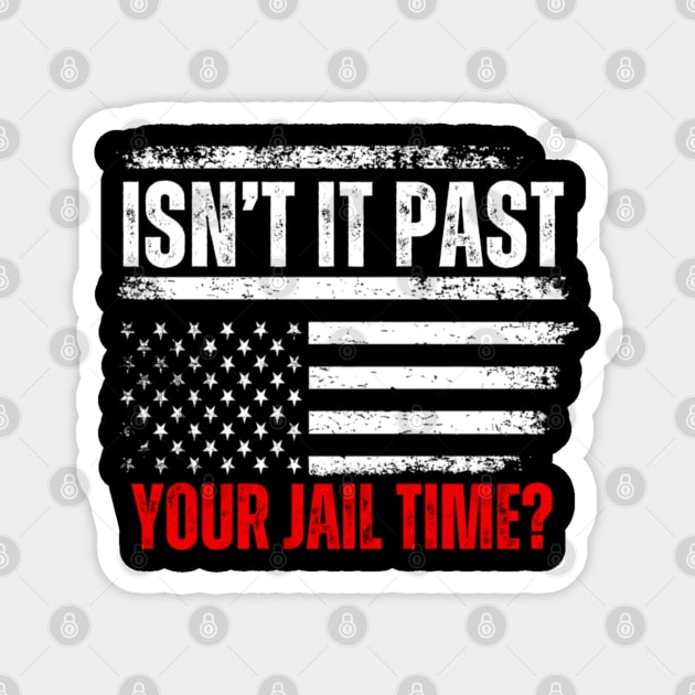 Isn't It Past Your Jail Time Funny Trump Saying Magnet by Emily Ava 1