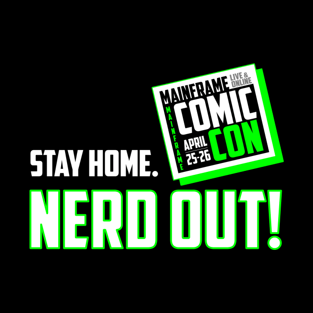 STAY HOME. NERD OUT! by Mainframe Comic Con