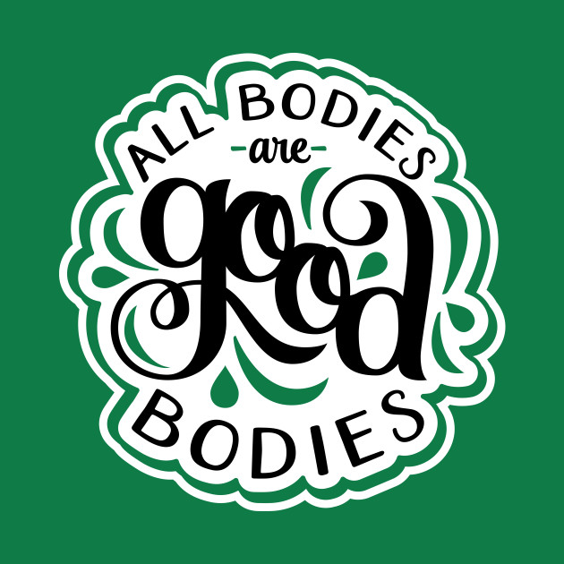 All Bodies Are Good Bodies Body Positive T Shirt Teepublic 