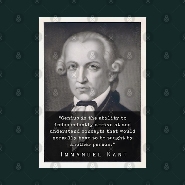 Immanuel Kant  portrait and quote: Genius is the ability to independently arrive at and understand concepts that would normally have to be taught by another person. by artbleed