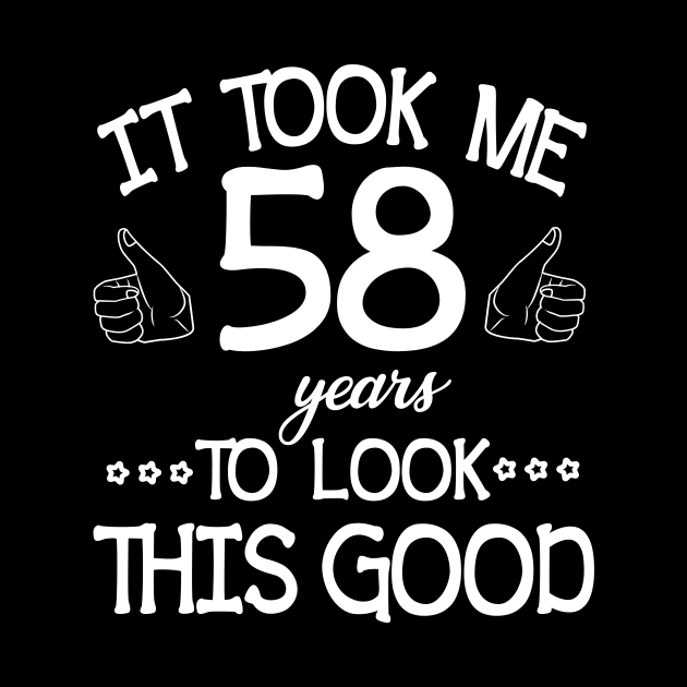 It Took Me 58 Years To Look This Good Happy Birthday To Me You Dad Mom Son Daughter Was Born In 1962 by bakhanh123