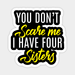 You Don't Scare Me I Have Four Sisters - Funny Quote Fathers Day Magnet