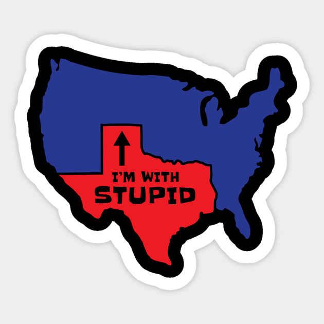 Texas I'm With Stupid - Texas - Sticker