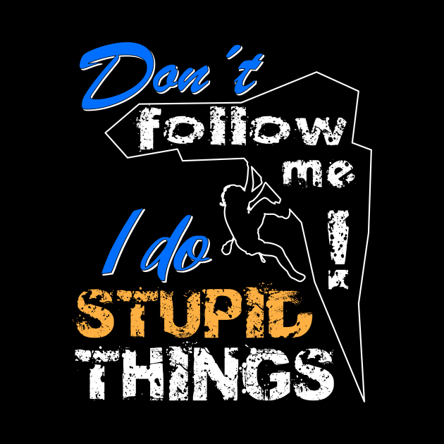 Dont Follow Me - I Do Stupid Things by Hariolf´s Mega Store