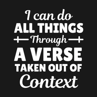 I Can Do All Things Through A Verse Taken Out Of Context T-Shirt