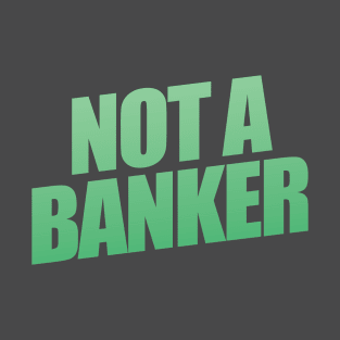 Not A Banker T-Shirt